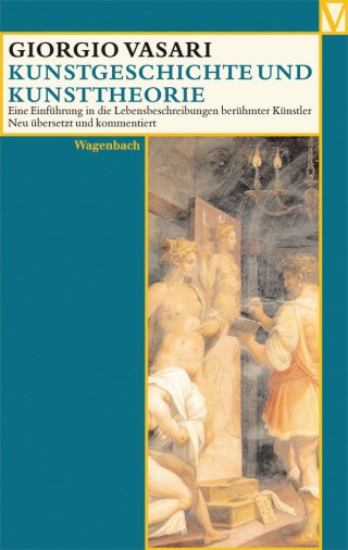 Kunstgeschichte und Kunsttheorie - Eine Einführung in die Lebensbeschreibungen berühmter Künstler