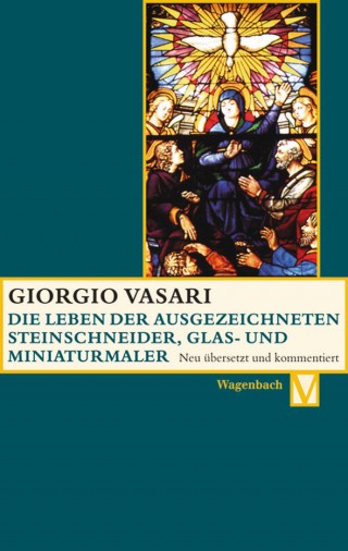 Die Leben der ausgezeichneten Steinschneider, Glas- und Miniaturmaler Valerio Belli, Guillaume de Marcillat und Giulio Clovio